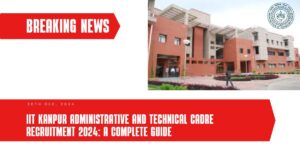 IIT Kanpur Administrative and Technical Cadre Recruitment 2024: A Complete Guide